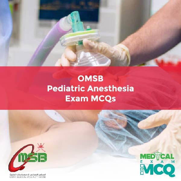 OMSB Pediatric Anesthesia Exam MCQs